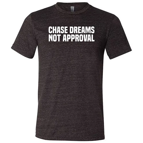 Chase Dreams Not Approval Shirt Unisex