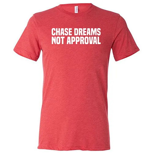 Chase Dreams Not Approval Shirt Unisex