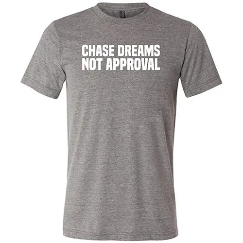 Chase Dreams Not Approval Shirt Unisex